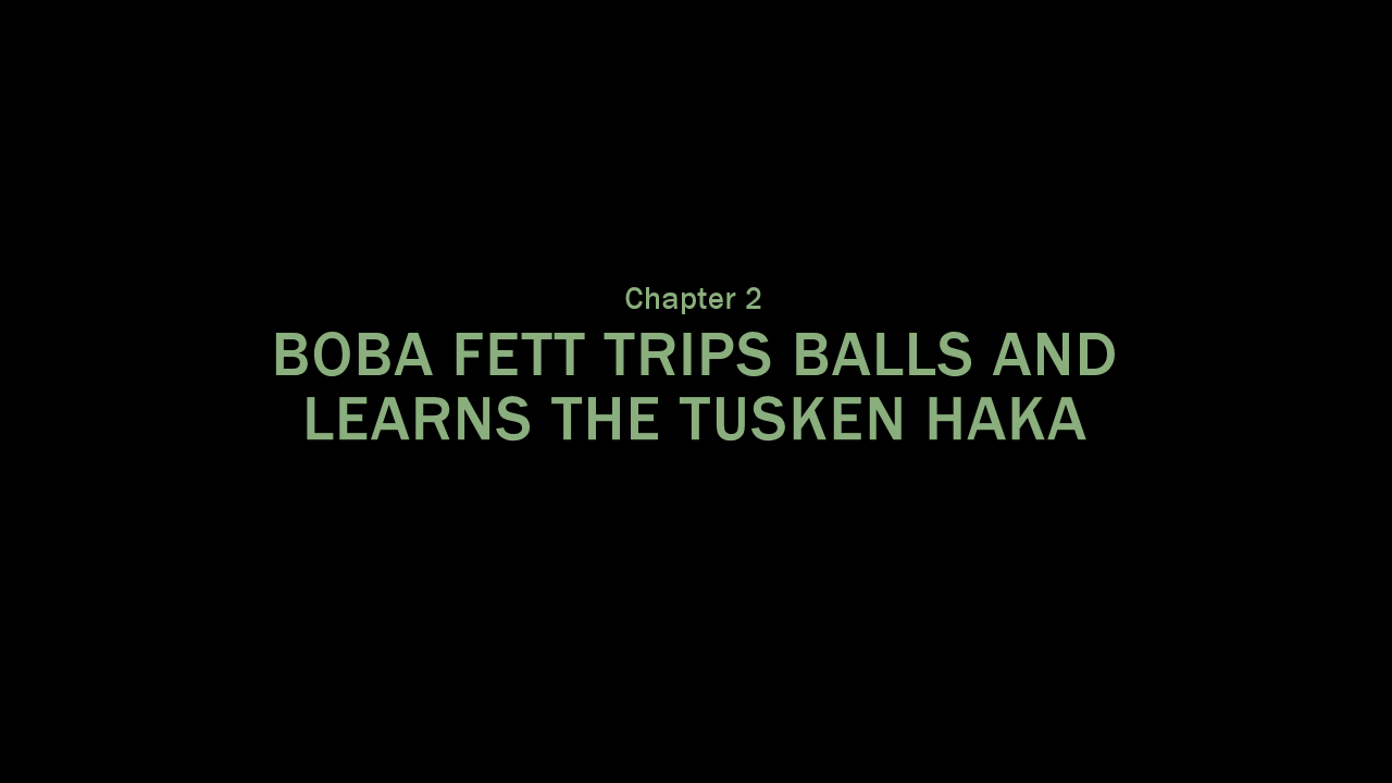 Chapter 2 - Boba Fett Trips Balls And Learns The Tusken Haka